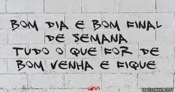 Bom dia e bom final de semana 
Tudo o que for de bom venha e fique 