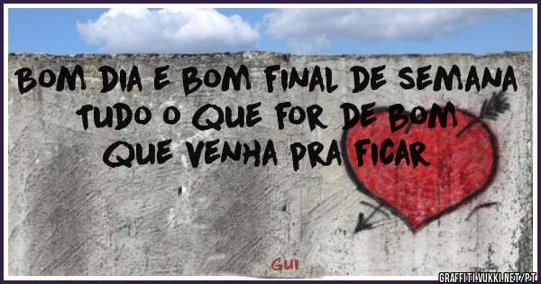 Bom dia e bom final de semana 
Tudo o que for de bom que venha pra ficar 