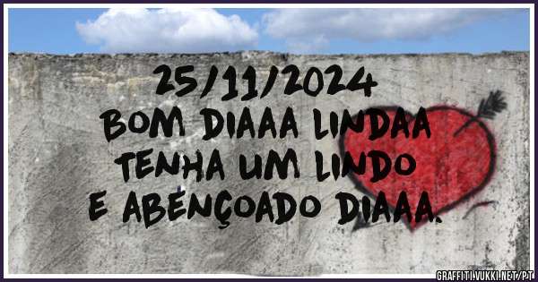 25/11/2024

Bom diaaa lindaa
Tenha um lindo 
e abençoado diaaa.