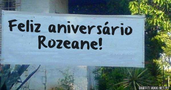 Feliz aniversário Rozeane!