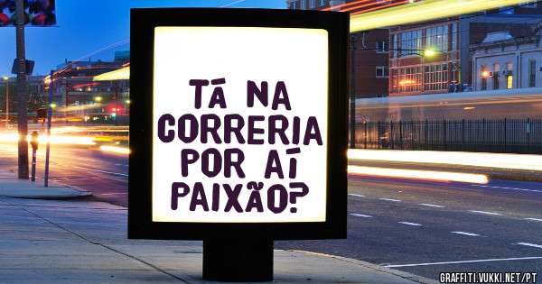 Tá na correria por aí Paixão?