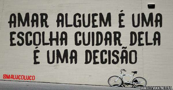 Amar alguem é uma escolha cuidar dela é uma decisão