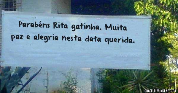 Parabéns Rita gatinha. Muita paz e alegria nesta data querida. 