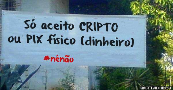 Só aceito CRIPTO ou PIX físico (dinheiro)