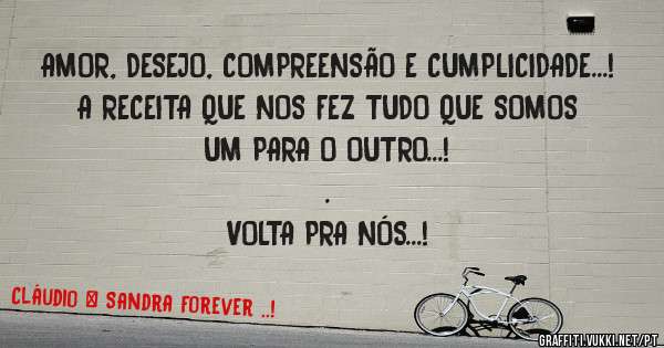 AMOR, DESEJO, COMPREENSÃO E CUMPLICIDADE...!
A RECEITA QUE NOS FEZ TUDO QUE SOMOS UM PARA O OUTRO...!
.
VOLTA PRA NÓS...!