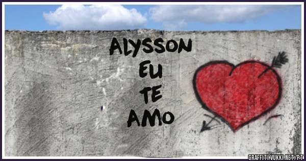 Alysson
Eu 
   Te 
      Amo
