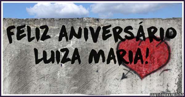 Feliz aniversário
Luiza Maria!