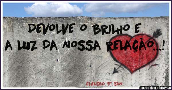 DEVOLVE O BRILHO E A LUZ DA NOSSA RELAÇÃO...!