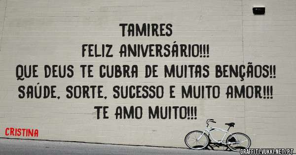 Tamires
Feliz Aniversário!!!
Que Deus te cubra de muitas bençãos!!
Saúde, Sorte, Sucesso e muito Amor!!!
Te Amo muito!!!