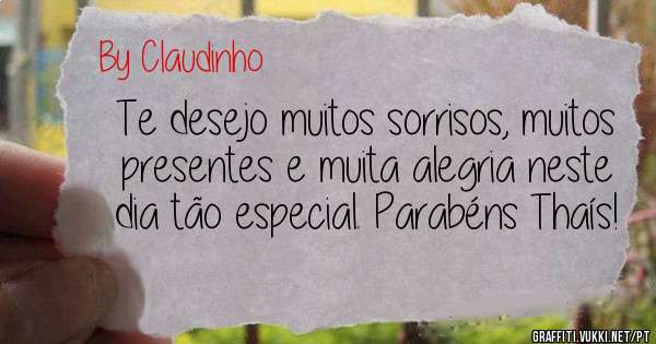 Te desejo muitos sorrisos, muitos presentes e muita alegria neste dia tão especial. Parabéns Thaís! 