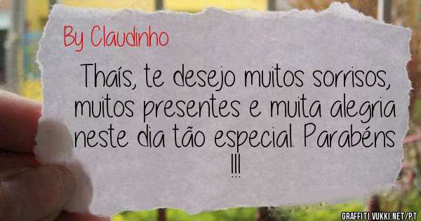 Thaís, te desejo muitos sorrisos, muitos presentes e muita alegria neste dia tão especial. Parabéns !!!