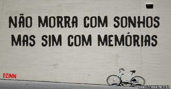 Não morra com sonhos mas sim com memórias 