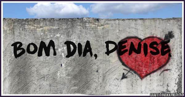 Bom dia, Denise.