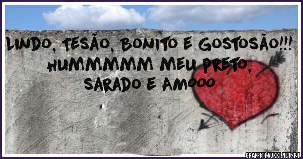 Lindo, Tesão, Bonito e Gostosão!!!
Hummmmm meu preto, sarado e AMOOO