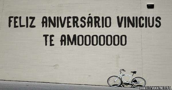 Feliz aniversário Vinicius te amooooooo