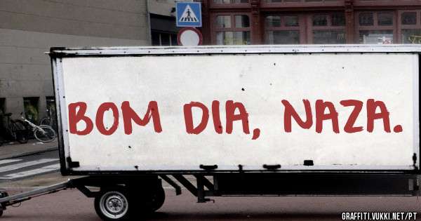 BOM DIA, NAZA.
