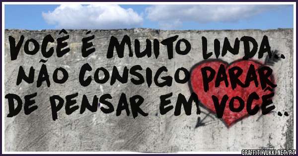 Você é muito linda.. não consigo parar de pensar em você..