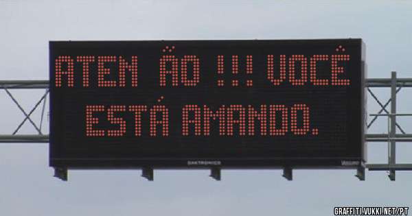 Atenção !!! Você está amando.