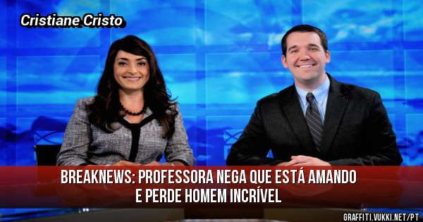 BREAKNEWS: PROFESSORA NEGA QUE ESTÁ AMANDO E PERDE HOMEM INCRÍVEL