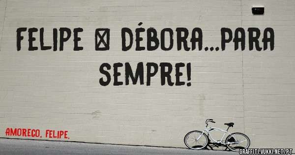 Felipe & Débora...Para sempre!