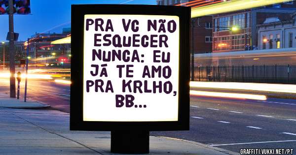 Pra vc não esquecer nunca: Eu já te amo pra krlho, bb... 