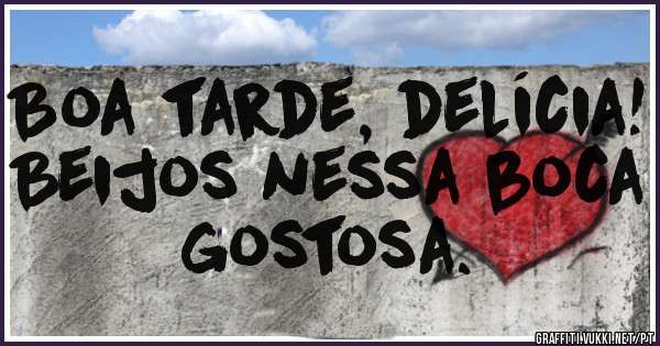 Boa tarde, delícia! Beijos nessa boca gostosa. 