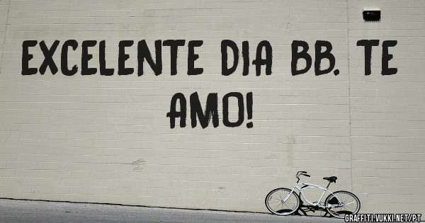 EXCELENTE DIA BB. TE AMO!