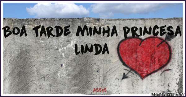 Boa tarde minha princesa linda 