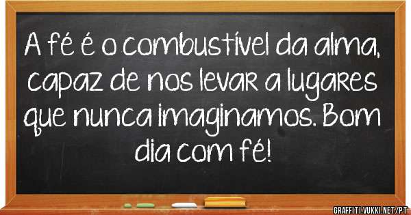 A fé é o combustível da alma, capaz de nos levar a lugares que nunca imaginamos. Bom dia com fé!