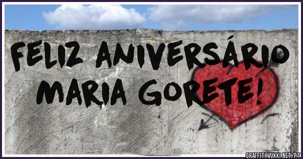 Feliz aniversário
Maria Gorete!