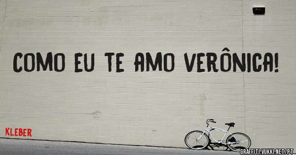 Como eu te amo verônica!
