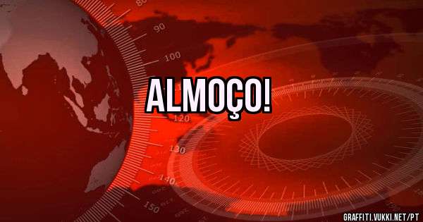 Almoço!