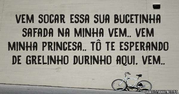 vem socar essa sua bucetinha safada na minha vem.. vem minha princesa.. tô te esperando de grelinho durinho aqui, vem..