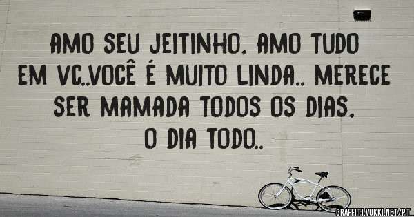 amo seu jeitinho, amo tudo em vc..você é muito linda.. merece ser mamada todos os dias, o dia todo..