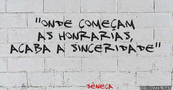''Onde começam as honrarias, acaba a sinceridade''