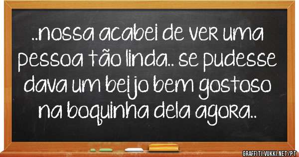 ..nossa acabei de ver uma pessoa tão linda.. se pudesse dava um beijo bem gostoso na boquinha dela agora..