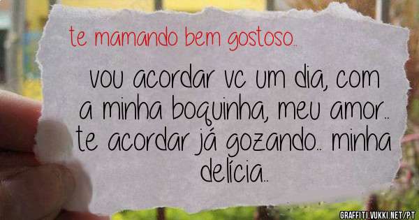 vou acordar vc um dia, com a minha boquinha, meu amor.. te acordar já gozando.. minha delícia..