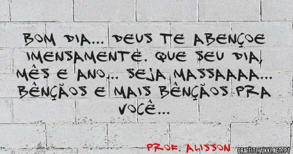 Bom dia... Deus te abençoe imensamente. Que seu dia, mês e ano... seja Massaaaa... Bênçãos e mais Bênçãos pra você...