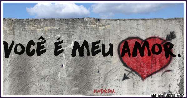 Você é meu amor.