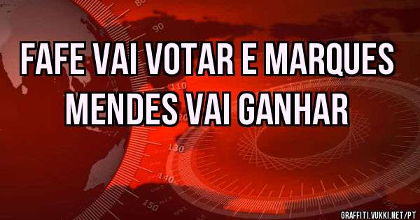 FAFE VAI VOTAR E MARQUES MENDES VAI GANHAR