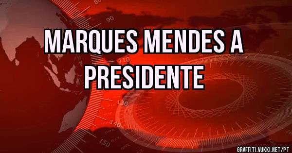 MARQUES MENDES A 

    PRESIDENTE