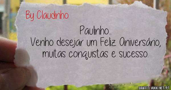 Paulinho...
Venho desejar um Feliz Aniversário, muitas conquistas e sucesso. 