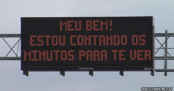 meu bem! 
Estou contando os minutos para te ver