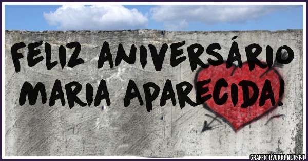 Feliz aniversário
Maria Aparecida!