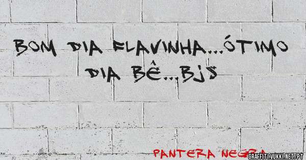 Bom dia Flavinha...ótimo dia bê...bjs