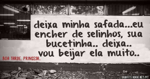 deixa minha safada...eu encher de selinhos, sua bucetinha.. deixa..
vou beijar ela muito..
