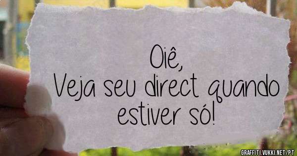 Oiê,
Veja seu direct quando estiver só!