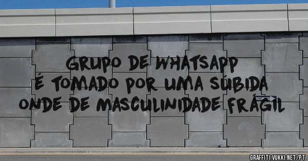 Grupo de Whatsapp
é tomado por uma súbida
onde de Masculinidade Frágil