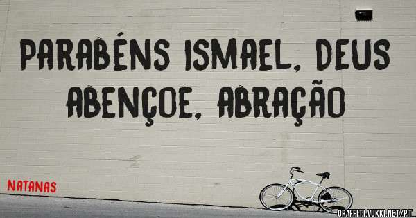 Parabéns Ismael, DEUS abençoe, abração 