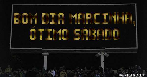 Bom dia Marcinha, ótimo sábado 